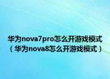 华为nova7pro怎么开游戏模式（华为nova8怎么开游戏模式）