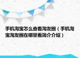 手机淘宝怎么查看淘友圈（手机淘宝淘友圈在哪里看简介介绍）