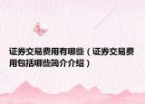 证券交易费用有哪些（证券交易费用包括哪些简介介绍）