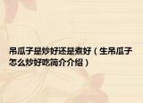 吊瓜子是炒好还是煮好（生吊瓜子怎么炒好吃简介介绍）