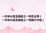 一片冰心在玉壶的上一句怎么写（一片冰心在玉壶的上一句简介介绍）