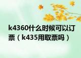k4360什么时候可以订票（k435用取票吗）