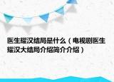 医生耀汉结局是什么（电视剧医生耀汉大结局介绍简介介绍）