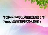 华为nova4怎么调出虚拟键（华为nova3虚拟按键怎么隐藏）