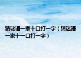猜谜语一家十口打一字（猜迷语一家十一口打一字）