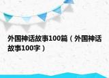 外国神话故事100篇（外国神话故事100字）