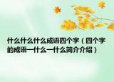 什么什么什么成语四个字（四个字的成语一什么一什么简介介绍）