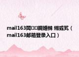 mail163閭鐧婚檰 缃戜笂（mail163邮箱登录入口）