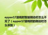 oppor17游戏时智能侧边栏怎么不见了（oppor17游戏时的侧边栏怎么添加）