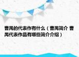 曹禺的代表作有什么（曹禺简介 曹禺代表作品有哪些简介介绍）