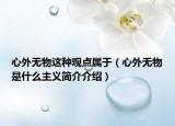 心外无物这种观点属于（心外无物是什么主义简介介绍）