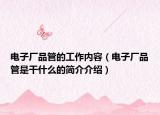 电子厂品管的工作内容（电子厂品管是干什么的简介介绍）