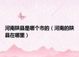 河南陕县是哪个市的（河南的陕县在哪里）