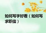 如何写字好看（如何写求职信）
