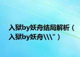 入狱by妖舟结局解析（入狱by妖舟\