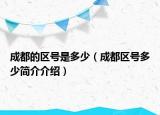成都的区号是多少（成都区号多少简介介绍）