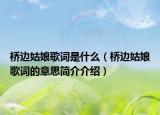 桥边姑娘歌词是什么（桥边姑娘歌词的意思简介介绍）