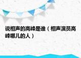 说相声的高峰是谁（相声演员高峰哪儿的人）