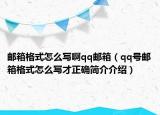 邮箱格式怎么写啊qq邮箱（qq号邮箱格式怎么写才正确简介介绍）