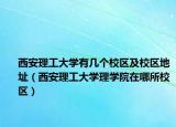西安理工大学有几个校区及校区地址（西安理工大学理学院在哪所校区）
