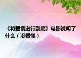 《将爱情进行到底》电影说明了什么（没看懂）