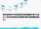 数字滤波技术与传统的模拟滤波器相比有什么优点（试分析比较模拟滤波器与数字滤波器的优缺点）