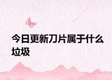 今日更新刀片属于什么垃圾