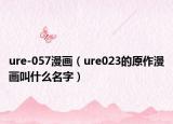 ure-057漫画（ure023的原作漫画叫什么名字）