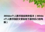 360doc个人图书馆官网老版本（360doc个人图书馆的文章如何下载到自己的电脑）
