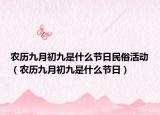 农历九月初九是什么节日民俗活动（农历九月初九是什么节日）