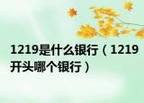 1219是什么银行（1219开头哪个银行）
