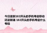 今日更新182开头的手机号是移动还是联通 182开头的手机号是什么号码