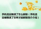 手机流量限速了怎么解除（手机流量被限速了怎样才能解除简介介绍）
