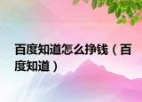 百度知道怎么挣钱（百度知道）