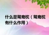 什么是鸳鸯枕（鸳鸯枕有什么作用）