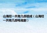 山海经一共有几部组成（山海经一共有几部电视剧）