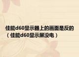 佳能d60显示器上的画面是反的（佳能d60显示屏没电）