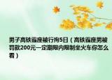 男子高铁霸座被行拘5日（高铁霸座男被罚款200元一定期限内限制坐火车你怎么看）