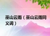 巫山云雨（巫山云雨同义词）