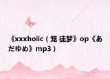 《xxxholic（笼 徒梦》op《あだゆめ》mp3）