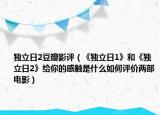 独立日2豆瓣影评（《独立日1》和《独立日2》给你的感触是什么如何评价两部电影）