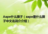 Aape什么牌子（aape是什么牌子中文名简介介绍）