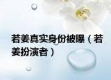 若姜真实身份被曝（若姜扮演者）