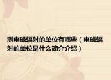 测电磁辐射的单位有哪些（电磁辐射的单位是什么简介介绍）