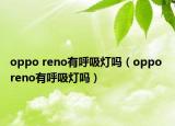 oppo reno有呼吸灯吗（oppo reno有呼吸灯吗）
