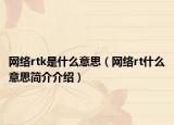 网络rtk是什么意思（网络rt什么意思简介介绍）