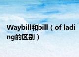 Waybill和bill（of lading的区别）