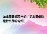 龙丰果是哪里产的（龙丰果俗称是什么简介介绍）