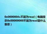 0x0000004c不能为read（电脑提示0x00000000不能为read是什么意思）