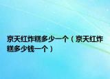 京天红炸糕多少一个（京天红炸糕多少钱一个）